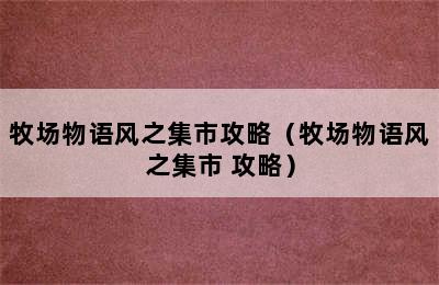 牧场物语风之集市攻略（牧场物语风之集市 攻略）